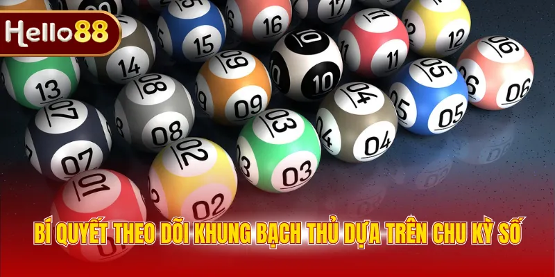 Bí quyết theo dõi khung bạch thủ dựa trên chu kỳ số 