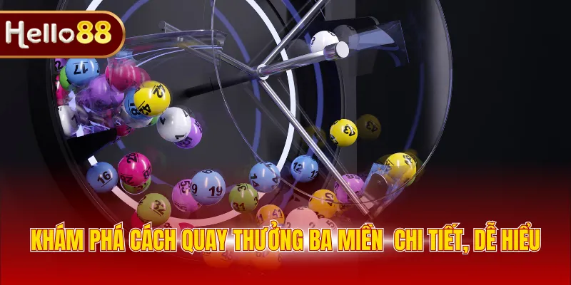 Khám phá cách quay thưởng ba miền chi tiết, dễ hiểu