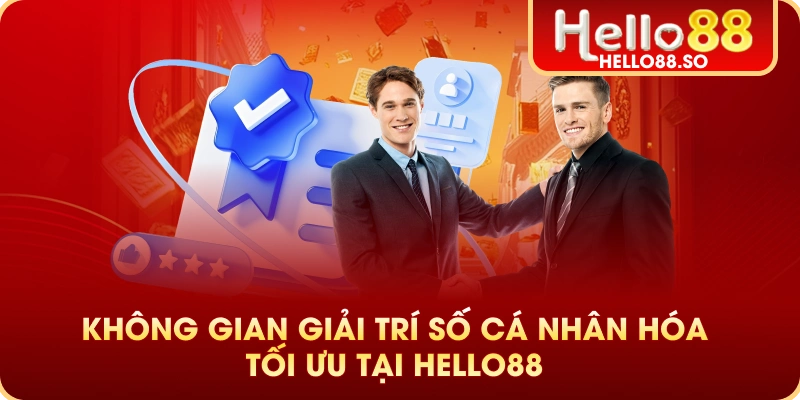 Không gian giải trí số cá nhân hóa tối ưu tại Hello88